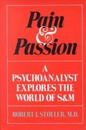 Pain and Passion: A Psychoanalyst Explores the World of S and M cover