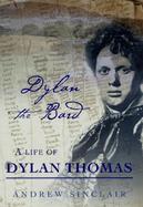 Dylan the Bard: A Life of Dylan Thomas cover