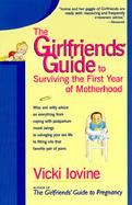 The Girlfriends' Guide to Surviving the First Year of Motherhood Wise and Witty Advice on Everything from Coping With Postpartum Mood Swings to Salvag cover