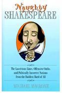 Naughty Shakespeare: The Lascivious Lines, Offensive Oaths, and Politically Incorrect Notions from the Baddest Bard of All cover