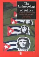 The Anthropology of Politics: A Reader in Ethnography, Theory, and Critique cover