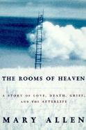 The Rooms of Heaven: A Story of Love, Death, Grief, and the Afterlife cover