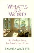 What's in a Word? 40 Words of Jesus for the 40 Days of Lent cover