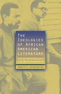 The Ideologies of African American Literature From the Harlem Renaissance to the Black Nationalist Revolt cover