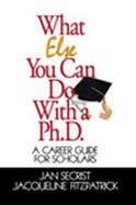 What Else You Can Do With a Ph.D A Career Guide for Scholars cover