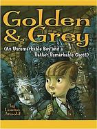 Golden & Grey An Unremarkable Boy And a Rather Remarkable Ghost cover
