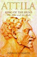 Attila: King of the Huns: The Man and the Myth cover