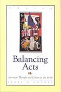 Balancing Acts American Thought and Culture in the 1930s cover