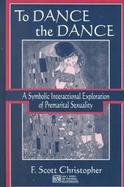 To Dance the Dance A Symbolic Interactional Exploration of Premarital Sexuality cover