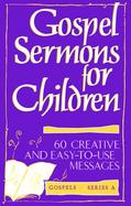 Gospel Sermons for Children 60 Creative and Easy-To-Use Messages on Gospel Texts cover