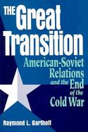 The Great Transition American-Soviet Relations and the End of the Cold War cover
