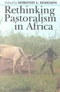 Rethinking Pastoralism in Africa Gender, Culture & the Myth of the Patriarchal Pastoralist cover