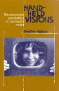 Hand-Held Visions The Impossible Possibilities of Community Media cover