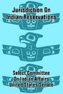 Jurisdiction on Indian Reservations Hearings Before the Select Committee on Indian Affairs United States Senateninety-Sixth Congress, Second Session o cover