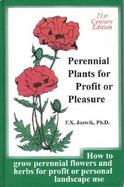 Perennial Plants for Profits or Pleasure How to Grow Perennial Flowers and Herbs for Profit or Personal Landscape Use cover