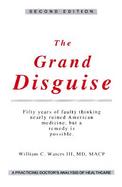 The Grand Disguise A Practicing Doctor's Analysis of Healthcare cover