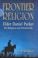 Frontier Religion Elder Daniel Parker, His Religious and Political Life cover