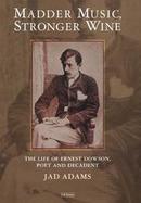 Madder Music, Stronger Wine The Life of Ernest Dowson, Poet and Decadent cover