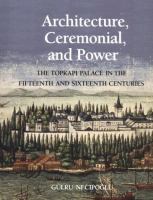 Architecture, Ceremonial, and Power The Topkapi Palace in the Fifteenth and Sixteenth Centuries cover