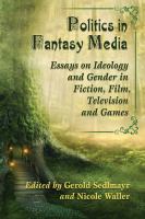 Politics in Fantasy Media : Essays on Ideology and Gender in Fiction, Film, Television and Games cover
