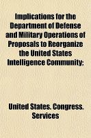 Implications for the Department of Defense and Military Operations of Proposals to Reorganize the United States Intelligence Community; cover