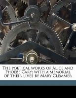 The Poetical Works of Alice and Phoebe Cary; with a Memorial of Their Lives by Mary Clemmer cover