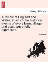 A review of England and Wales, in which the historical events of every town, village and place are briefly Expressed cover