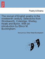 The Revival of English Poetry in the Nineteenth Century Selections from Wordsworth, Coleridge, Shelley, Keats and Byron with an Introduction by Elin cover