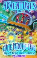 Adventures in Cutie Patootie Land and the Dreamy Berry Cookie Contest : A Hilarious Adventure for Children Ages 7 and Up cover