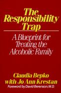 The Responsibility Trap: A Blueprint for Treating the Alcoholic Family cover