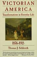 Victorian America Transformations in Everyday Life, 1876-1915 cover