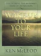 Wake Up to Your Life: Discovering the Buddhist Path of Attention cover