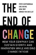 The End of Change: How Your Company Can Sustain Growth and Innovation While Avoiding Change Fatigue cover
