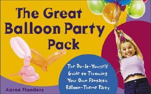 Great Balloon Party Pack The Do-It-Yourself Guide to Throwing Your Own Fantastic Balloon-Theme Party cover