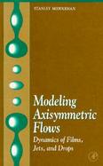 Modeling Axisymmetric Flows: Dynamics of Films, Jets, and Drops cover