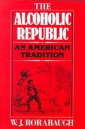The Alcoholic Republic An American Tradition cover