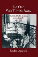 No One Was Turned Away The Role of Public Hospitals in New York City Since 1900 cover