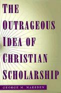 The Outrageous Idea of Christian Scholarship cover