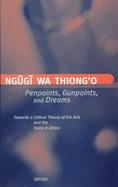 Penpoints, Gunpoints, and Dreams Towards a Critical Theory of the Arts and the State in Africa cover