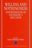 Willing and Nothingness Schopenhauer As Nietzsche's Educator cover