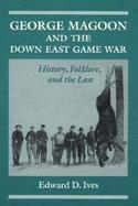 George Magoon and the Down East Game War History, Folklore, and the Law cover