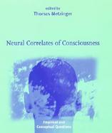 Neural Correlates of Consciousness Empirical and Conceptual Questions cover