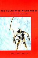 The Cultivated Wilderness Or, What Is Landscape? cover