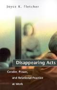 Disappearing Acts: Gender, Power, and Relational Practice at Work cover