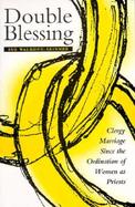 Double Blessing Clergy Marriage Since the Ordination of Women As Priests cover