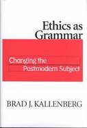 Ethics As Grammar Changing the Postmodern Subject cover