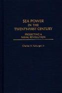 Sea Power in the Twenty-First Century Projecting a Naval Revolution cover