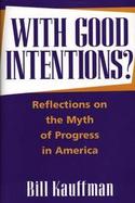 With Good Intentions? Reflections on the Myth of Progress in America cover