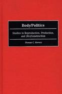 Body/Politics Studies in Reproduction, Production, and (Re)Construction cover