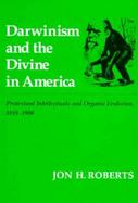 Darwinism and the Divine in America Protestant Intellectuals and Organic Evolution, 1859-1900 cover